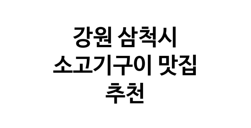 C32 | 강원 삼척시 맛있는 소고기구이 방문해 보세요